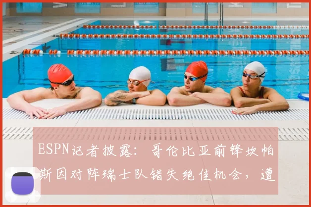 ESPN记者披露:哥伦比亚前锋坎帕斯因对阵瑞士队错失绝佳机会,遭极端球迷死亡威胁,足球世界阴影再临