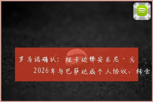 罗马诺确认：纽卡边锋安东尼·戈登2026年与巴萨达成个人协议，转会费及年薪待遇分析