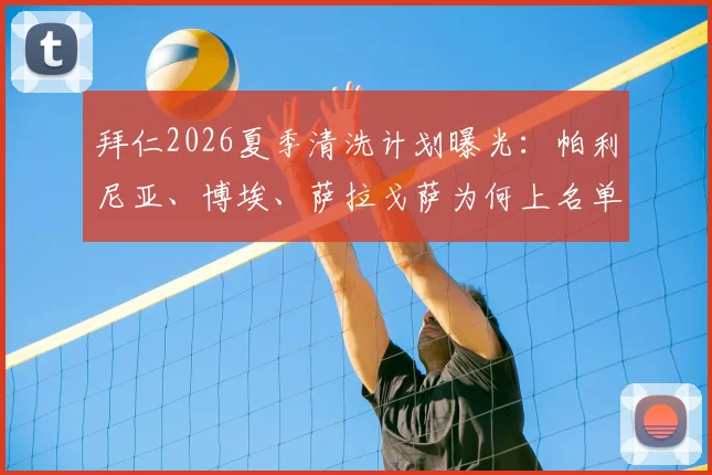 拜仁2026夏季清洗计划曝光:帕利尼亚、博埃、萨拉戈萨为何上名单,潜在下家与替代者分析