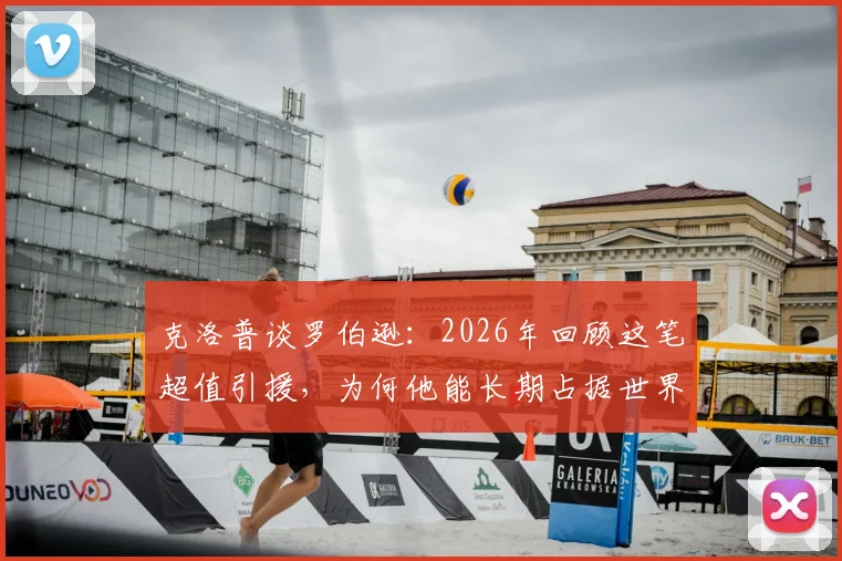 克洛普谈罗伯逊：2026年回顾这笔超值引援，为何他能长期占据世界第一左后卫？